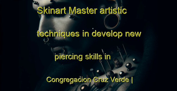Skinart Master artistic techniques in develop new piercing skills in Congregacion Cruz Verde | PiercingTraining | PiercingClasses | SkinartTraining-Mexico